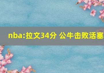 nba:拉文34分 公牛击败活塞